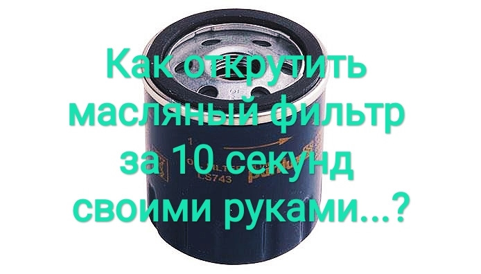 Як відкрутити масляний фільтр за 10 секунд своїми руками?.. 1