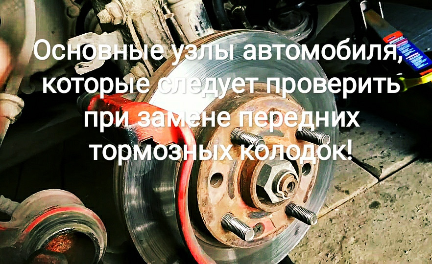 Основні вузли автомобіля, які слід перевірити під час заміни передніх гальмівних колодок! 1