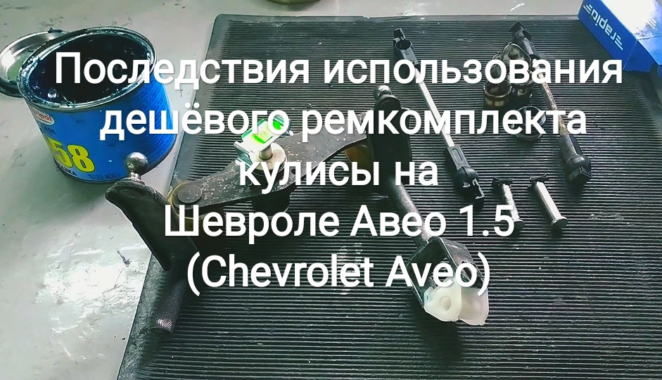 Наслідки використання дешевого ремкомплекту куліси на Chevrolet Aveo 1.5 (Chevrolet Aveo) 1