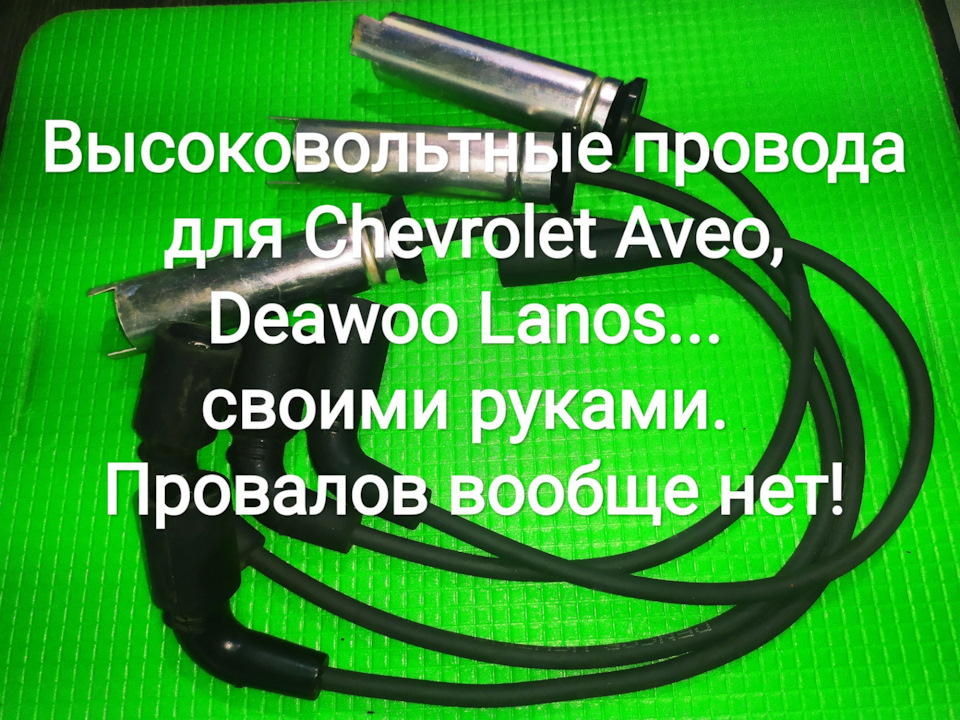 Високовольтні дроти для Chevrolet Aveo, Deawoo Lanos... своїми руками. Провалів взагалі немає! 1