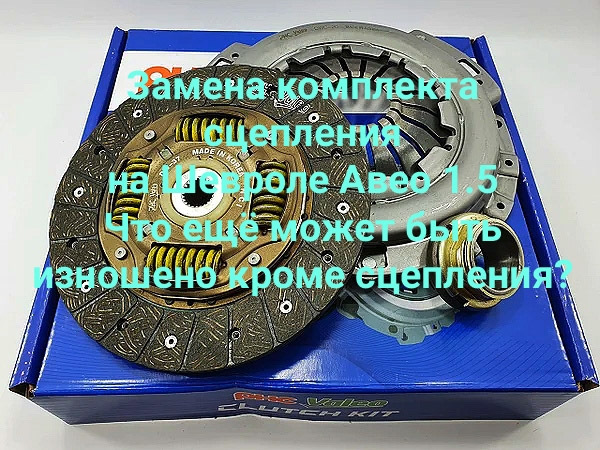 Заміна комплекту зчеплення на Chevrolet Aveo 1.5 - що ще може бути зношене крім зчеплення? 1